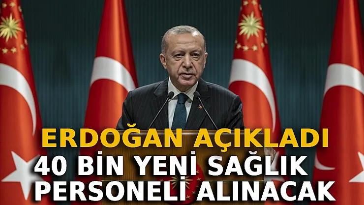 Erdoğan Açıkladı: 40 Bin Yeni Sağlık Personeli Alınacak