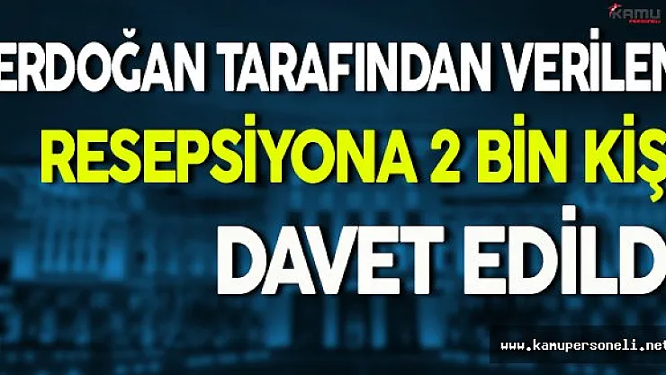 Erdoğan Tarafından Verilen Resepsiyona 2 Bin Kişi Davet Edildi