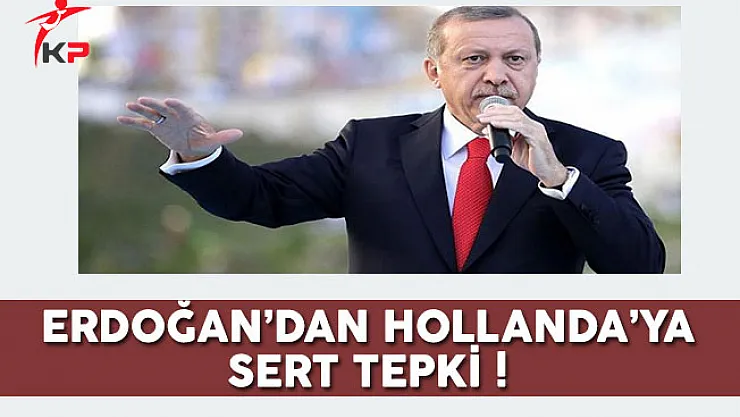 Erdoğan'dan Hollanda'ya Sert Tepki: Bunlar Nazi Kalıntısı, Bunlar Faşist !