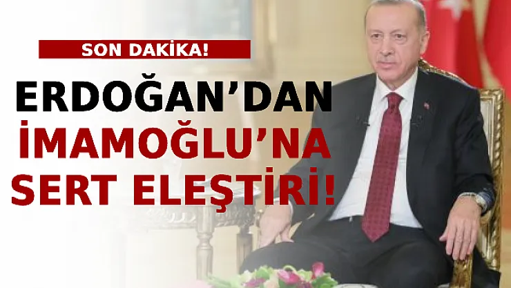 Erdoğan'dan İmamoğlu'na Sert Eleştiri!