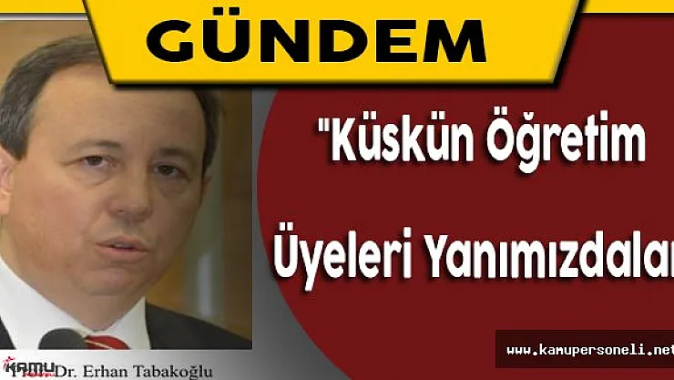 Erhan Tabakoğlu: &quotKüskün öğretim üyeleri yanımızdalar" (Erhan Tabakoğlu Kimdir? )