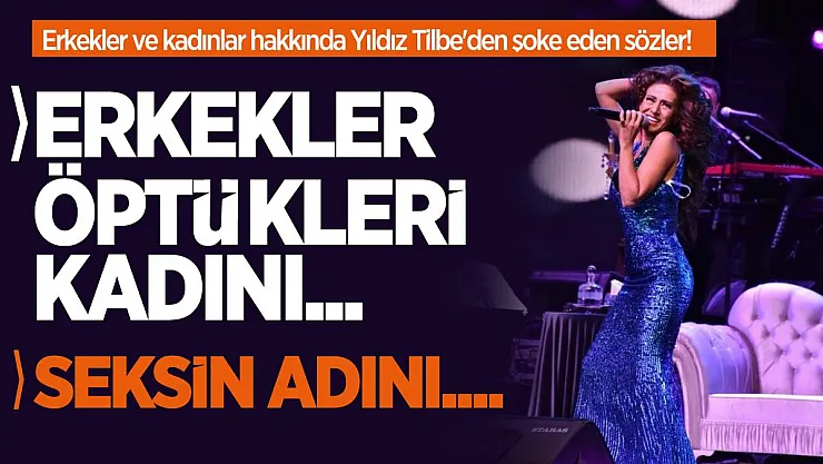 Erkekler ve kadınlar hakkında Yıldız Tilbe'den şoke eden sözler! Seksin adı... Erkekler öptükleri kadını...