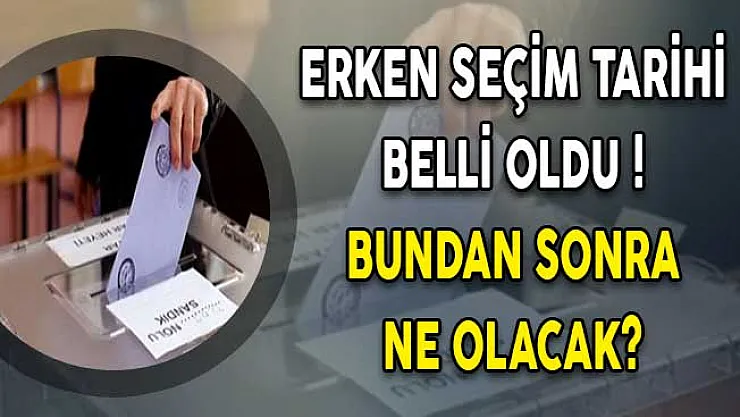 Erken Seçim Tarihi Belli Oldu ! Bundan Sonra Ne Olacak?