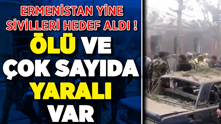 Ermenis'tan Azerbaycan Gence'ye Yeni Saldırı ! Siviller Hedef Alındı: Ölü ve Çok Sayıda Yaralı Var