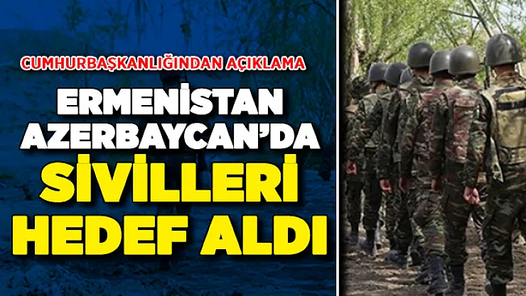 Ermenistan Sivilleri Hedef Aldı ! Cumhurbaşkanlığından Açıklama Geldi