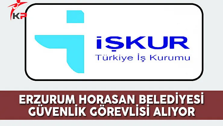 Erzurum Horasan Belediyesi Güvenlik Görevlisi Alıyor