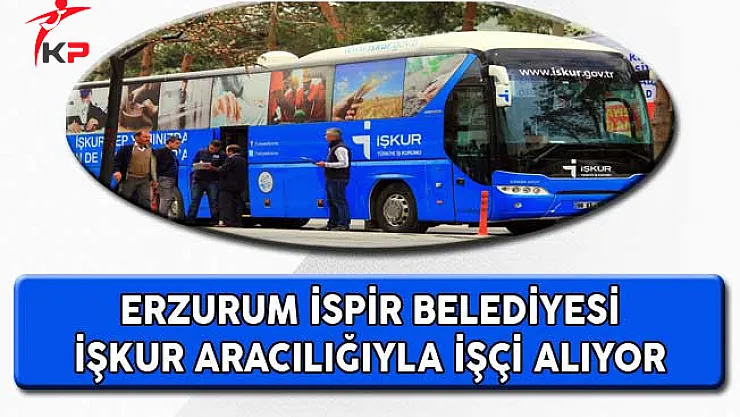 Erzurum İspir Belediyesi İşkur Aracılığıyla İşçi Alıyor