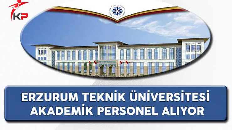 Erzurum Teknik Üniversitesi Akademik Personel Alıyor