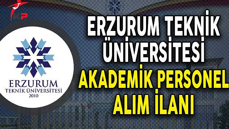 Erzurum Teknik Üniversitesi Akademik Personel Alım İlanı!