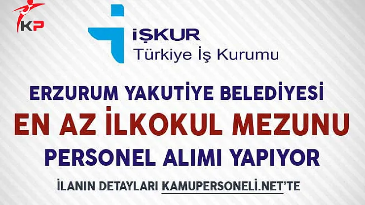 Erzurum Yakutiye Belediyesi En Az İlkokul Mezunu İşçi Alımı Yapıyor