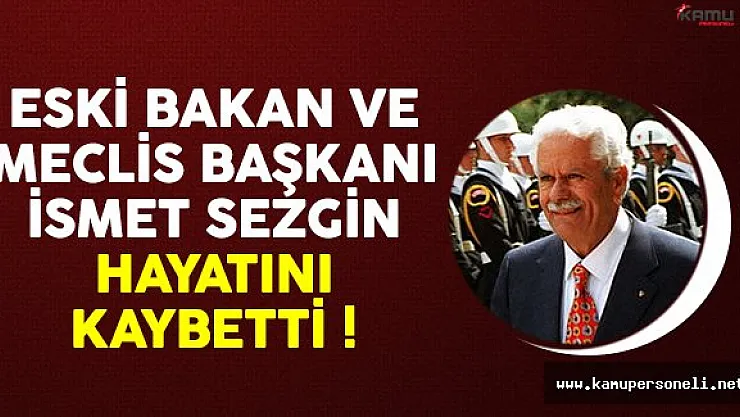 Eski Bakan İsmet Sezgin hayatını kaybetti ! İsmet Sezgin kimdir