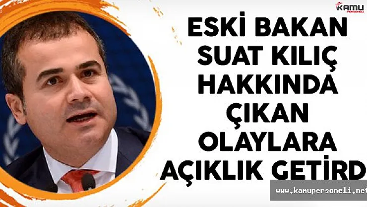 Eski Bakan Suat Kılıç Hakkında Çıkan Olaylara Açıklık Getirdi