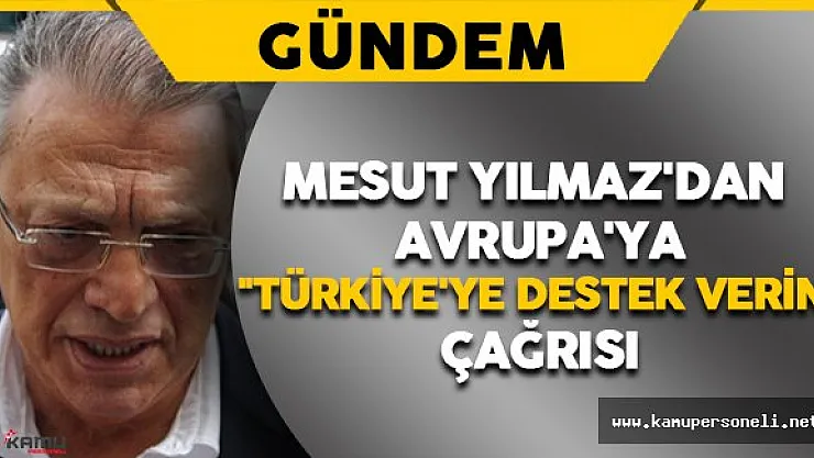 Eski Başbakan Yılmaz'dan Avrupa'ya &quotTürkiye'ye destek verin" Çağrısı