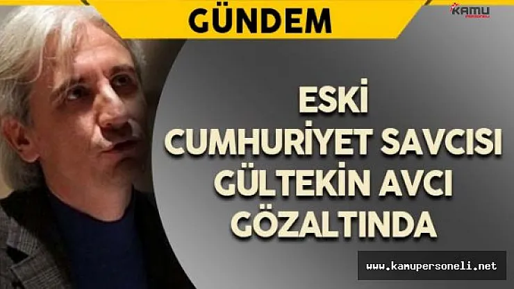 Eski Cumhuriyet Savcısı Avcı Gözaltına Alındı