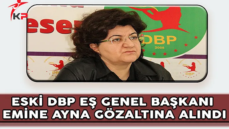 Eski DBP Eş Genel Başkanı Emine Ayna Gözaltına Alındı