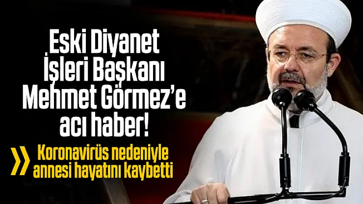 Eski Diyanet İşleri Başkanı Mehmet Görmez'e acı haber! Koronavirüs nedeniyle annesi hayatını kaybetti