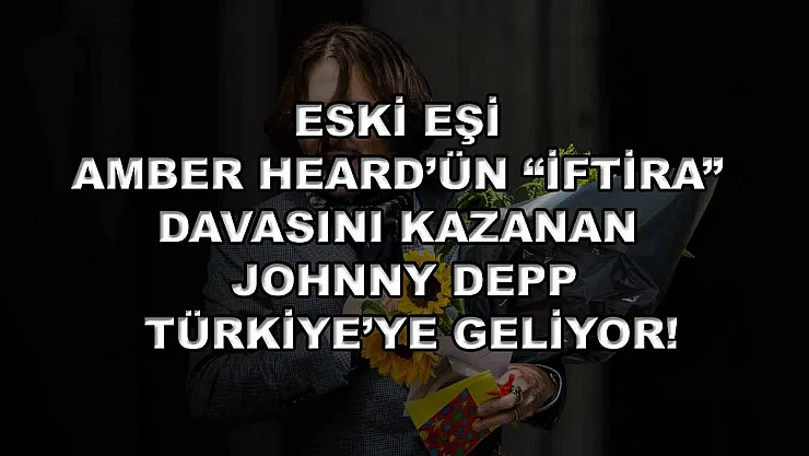 Eski eşi Amber Heard'ün 'iftira' davasını kazanan Johnny Depp Türkiye'ye geliyor!