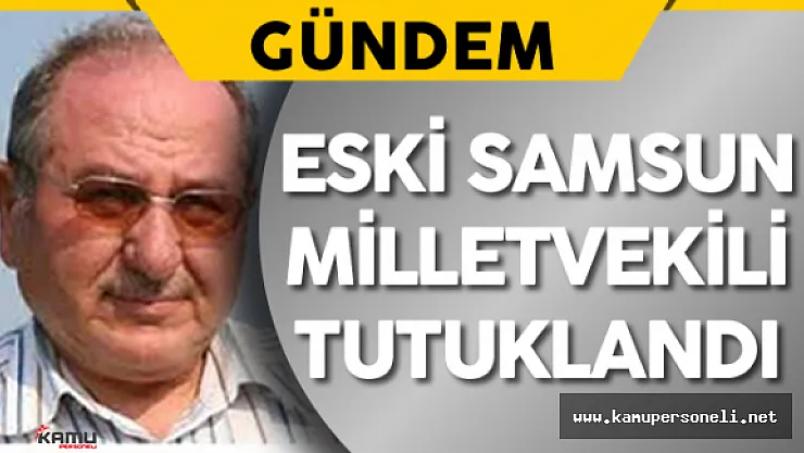 Eski MHP Samsun Milletvekili Ahmet Aydın Tutuklandı
