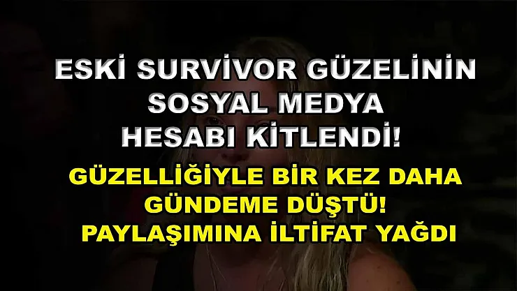 Eski Survivor güzelinin sosyal medya hesabı kitlendi! Güzelliğiyle bir kez daha gündeme düştü! Paylaşımına iltifat yağdı