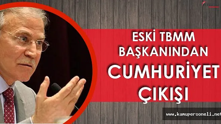 Eski TBMM Başkanı Şahin'den FLAŞ Açıklamalar! 'Cumhuriyete Sahip Çıkmak Lafla Olmuyor'