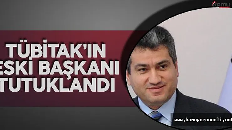 Eski TÜBİTAK Başkanı Tutuklandı!