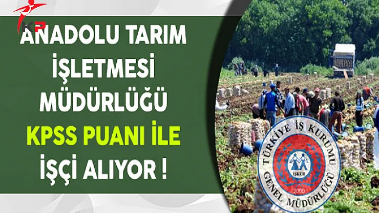 Eskişehir Anadolu Tarım İşletmesi Müdürlüğü KPSS ile İşçi Alıyor