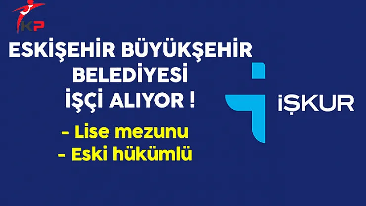 Eskişehir Büyükşehir Belediyesi Eski Hükümlü İşçi Alıyor