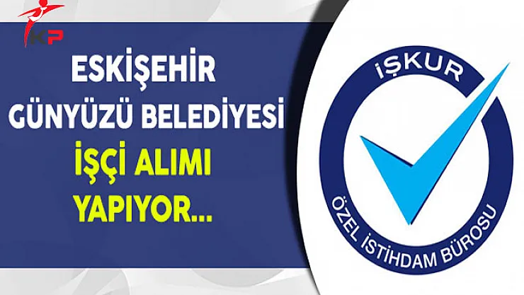 Eskişehir Günyüzü Belediyesi İşçi Alımı Yapıyor