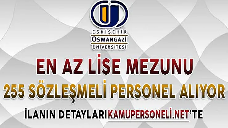 Eskişehir Osmangazi Üniversitesi En Az Lise Mezunu 255 Sözleşmeli Personel Alımı Yapıyor
