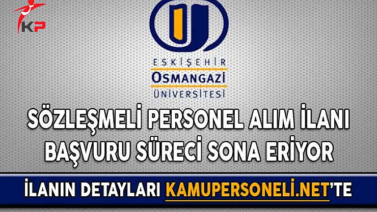 Eskişehir Osmangazi Üniversitesi Sözleşmeli Personel Alım İlanı Başvuru Süreci Sona Eriyor
