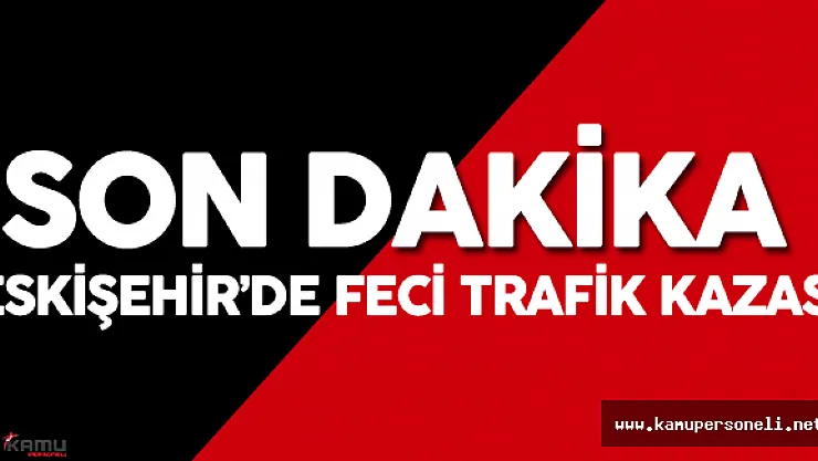 Eskişehir'de Feci Trafik Kazası