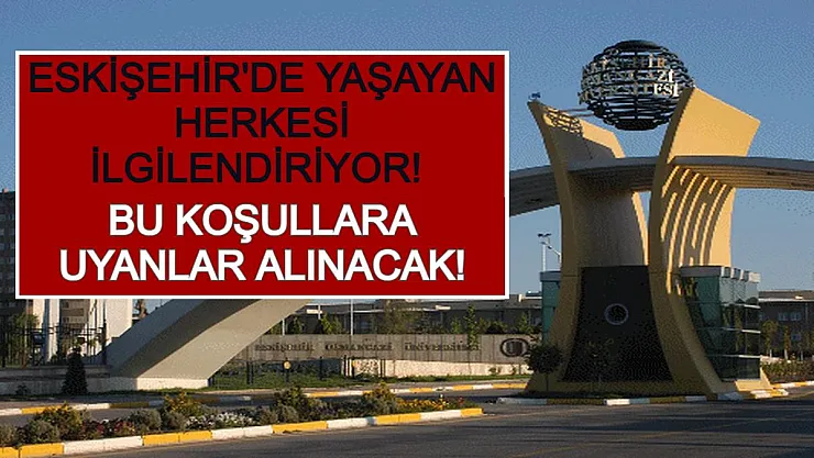 Eskişehir'de Yaşayan Herkesi İlgilendiriyor! Bu Koşullara Uyanlar Alınacak!