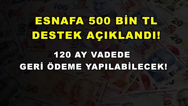 Esnafa 500 bin TL destek açıklandı! 120 ay vadede geri ödeme yapılabilecek!