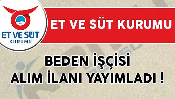 Et ve Süt Kurumu Beden İşçisi Alım İlanı Yayımladı!