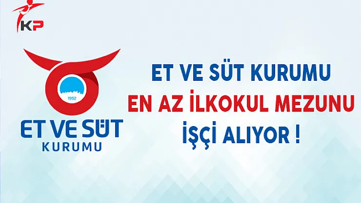 Et ve Süt Kurumu En Az İlkokul Mezunu İşçi Alıyor