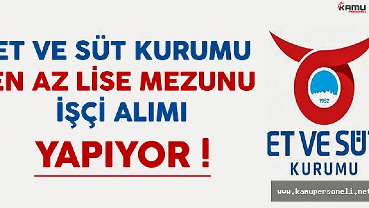 Et ve Süt Kurumu En Az Lise Mezunu İşçi Alımı Yapıyor !