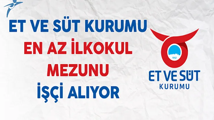 Et ve Süt Kurumu (ESK) En Az İlkokul Mezunu İşçi Alıyor