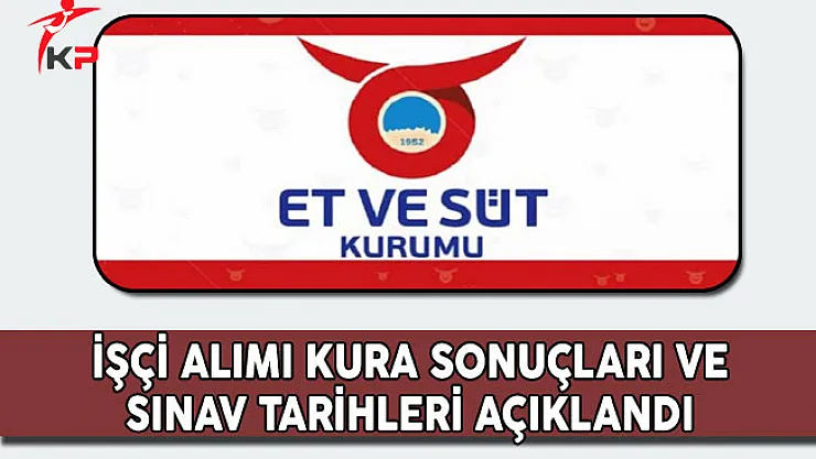 Et ve Süt Kurumu (ESK) İşçi Alımı Kura Sonuçları ve Sınav Tarihleri Açıklandı