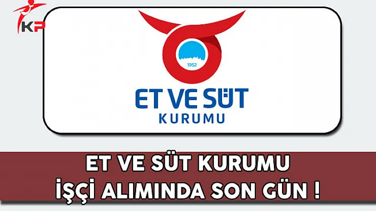 Et ve Süt Kurumu İşçi Alımında Son Gün !