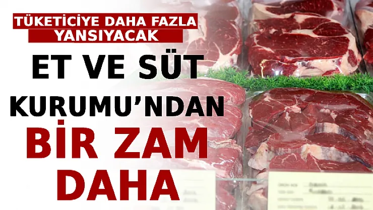 Et Ve Süt Kurumu'ndan Bir Zam Daha! Tüketiciye Daha Fazla Yansıyacak