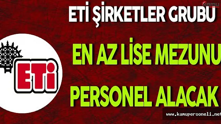 ETİ En Az Lise Mezunu Personel Alacak