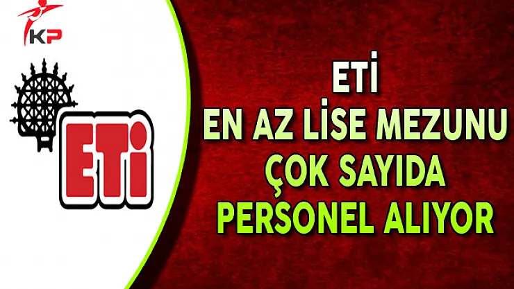 ETİ En Az Lise Mezunu Personel Alımları Yapıyor