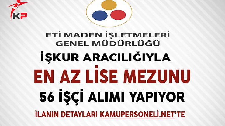ETİ Maden İşletmeleri En Az Lise Mezunu 56 İşçi Alımı Yapıyor