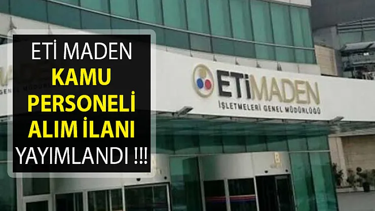Eti Maden İşletmeleri Genel Müdürlüğü Kamu Personeli Alım İlanı Yayımladı- Eti Maden İşletmeleri Personel Alımı 2019