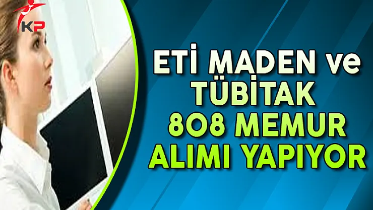 Eti Maden İşletmeleri ve TÜBİTAK 808 Memur Alımı Yapıyor !