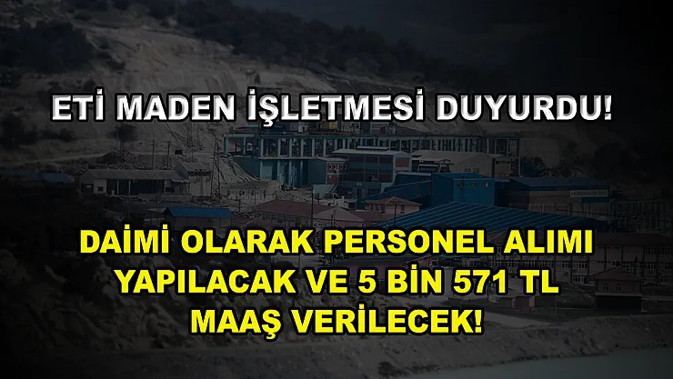 Eti Maden İşletmesi Duyurdu! Daimi Olarak Personel Alımı Yapılacak ve 5 Bin 571 TL Maaş Verilecek!