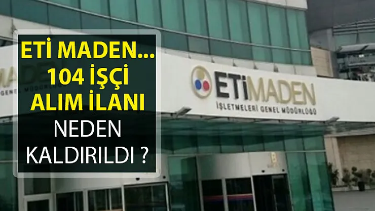 ETİ Maden Kaldırdığı 104 İşçi Alımı İlanını Ne Zaman Yayımlayacak?