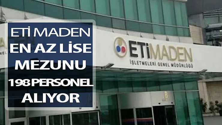 ETİ Maden Kamu Personeli Alım İlanı Yayımlandı ! En Az Lise Mezunu 198 Personel Alınıyor