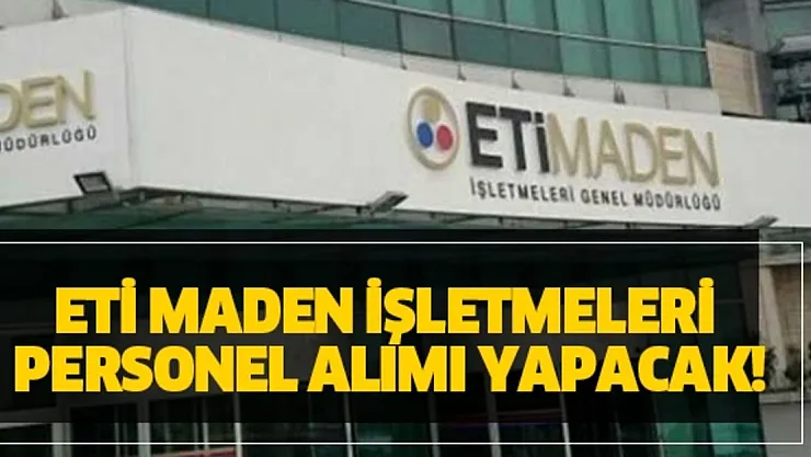 ETİ Maden Müdürlüğü sürekli işçi alımı yapıyor: KPSS şartı yok! Başvurular İŞKUR üzerinden