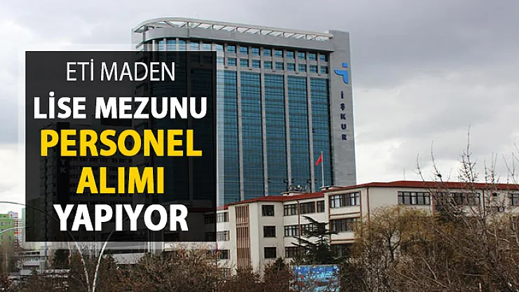 Eti Maden Personel Alımı Yapıyor ! Başvurular İŞKUR'dan